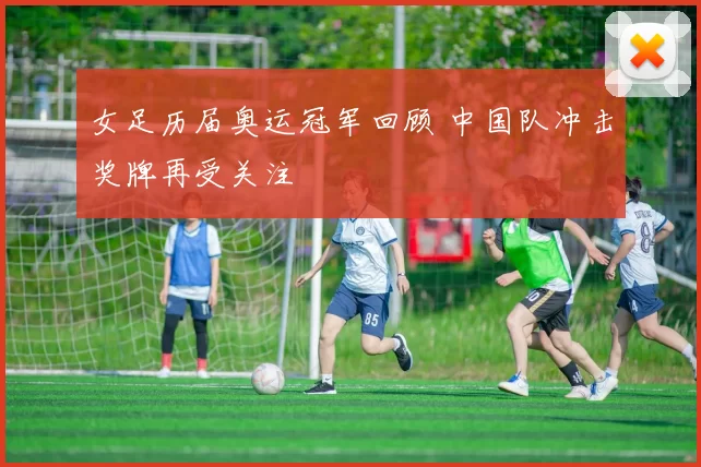 女足历届奥运冠军回顾 中国队冲击奖牌再受关注