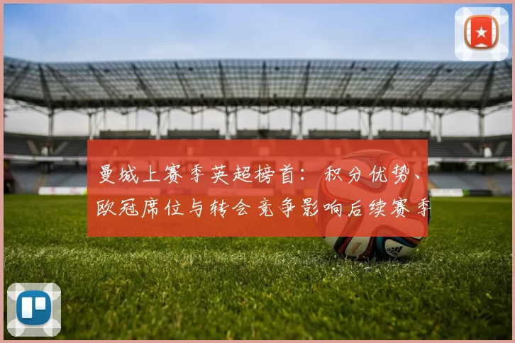 曼城上赛季英超榜首：积分优势、欧冠席位与转会竞争影响后续赛季