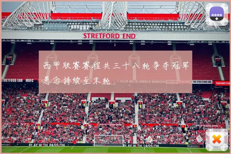 西甲联赛赛程共三十八轮争夺冠军悬念持续至末轮