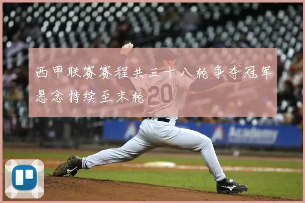 西甲联赛赛程共三十八轮争夺冠军悬念持续至末轮