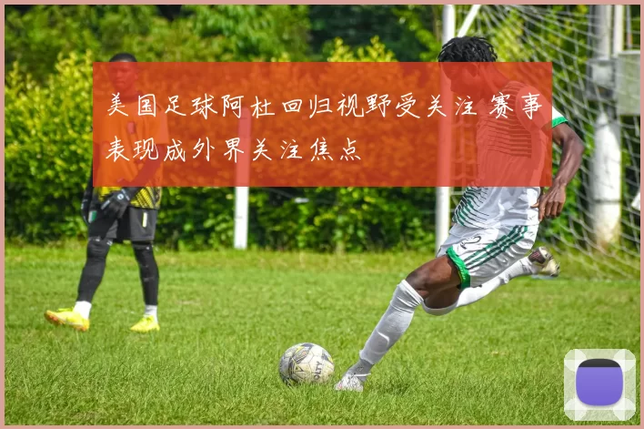 美国足球阿杜回归视野受关注 赛事表现成外界关注焦点