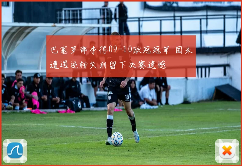 巴塞罗那夺得09-10欧冠冠军 国米遭遇逆转失利留下决赛遗憾