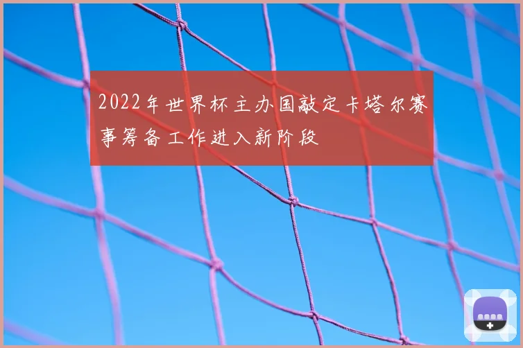 2022年世界杯主办国敲定卡塔尔赛事筹备工作进入新阶段